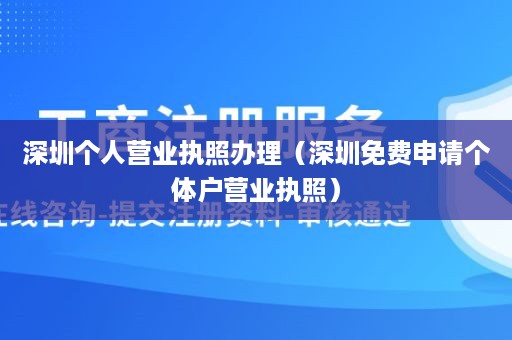 深圳个人营业执照办理（深圳免费申请个体户营业执照）