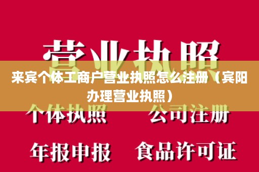 来宾个体工商户营业执照怎么注册（宾阳办理营业执照）