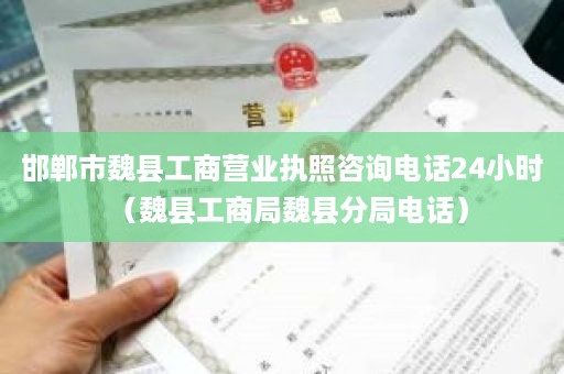 邯郸市魏县工商营业执照咨询电话24小时（魏县工商局魏县分局电话）