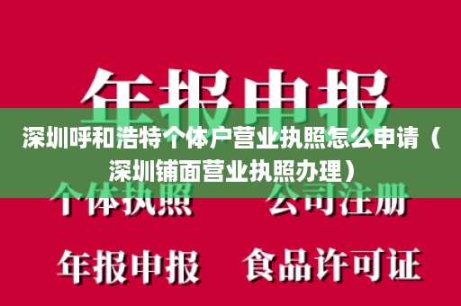 深圳呼和浩特个体户营业执照怎么申请（深圳铺面营业执照办理）