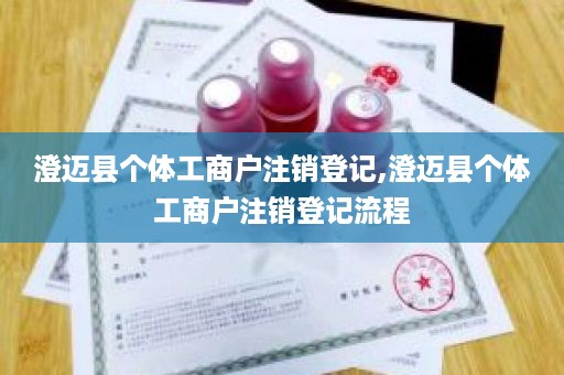 澄迈县个体工商户注销登记,澄迈县个体工商户注销登记流程