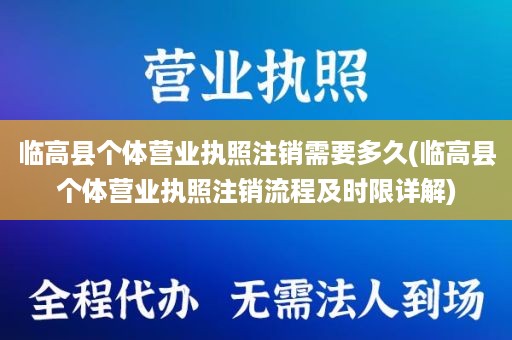 临高县个体营业执照注销需要多久(临高县个体营业执照注销流程及时限详解)