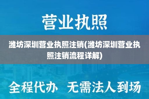 潍坊深圳营业执照注销(潍坊深圳营业执照注销流程详解)