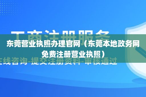 东莞营业执照办理官网（东莞本地政务网免费注册营业执照）