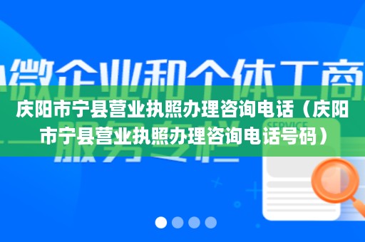 庆阳市宁县营业执照办理咨询电话（庆阳市宁县营业执照办理咨询电话号码）