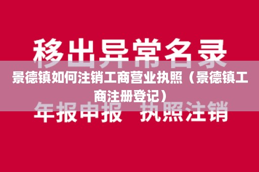 景德镇如何注销工商营业执照（景德镇工商注册登记）