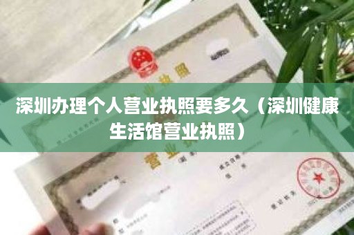 深圳办理个人营业执照要多久（深圳健康生活馆营业执照）