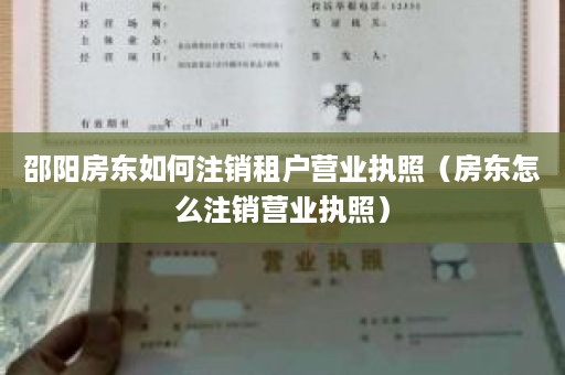 邵阳房东如何注销租户营业执照（房东怎么注销营业执照）