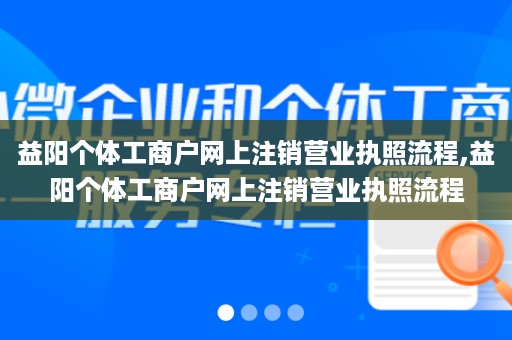 益阳个体工商户网上注销营业执照流程,益阳个体工商户网上注销营业执照流程