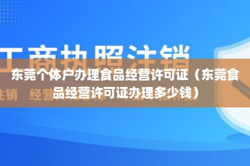 东莞个体户办理食品经营许可证（东莞食品经营许可证办理多少钱）