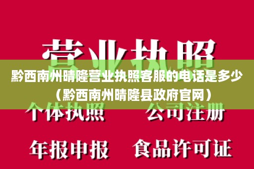 黔西南州晴隆营业执照客服的电话是多少（黔西南州晴隆县政府官网）