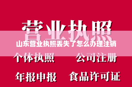 山东营业执照丢失了怎么办理注销