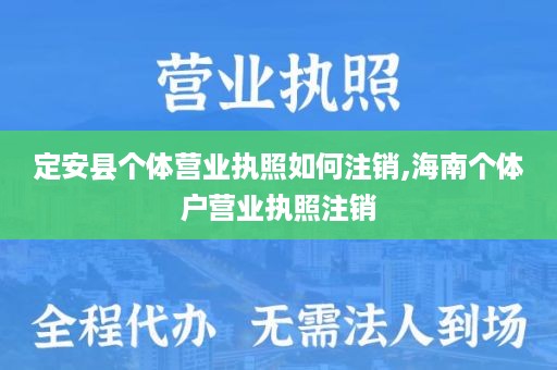 定安县个体营业执照如何注销,海南个体户营业执照注销