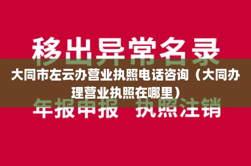 大同市左云办营业执照电话咨询（大同办理营业执照在哪里）