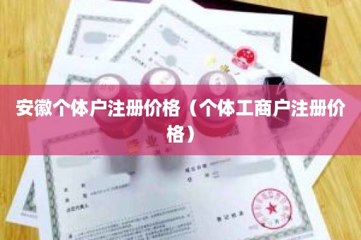 安徽个体户注册价格（个体工商户注册价格）