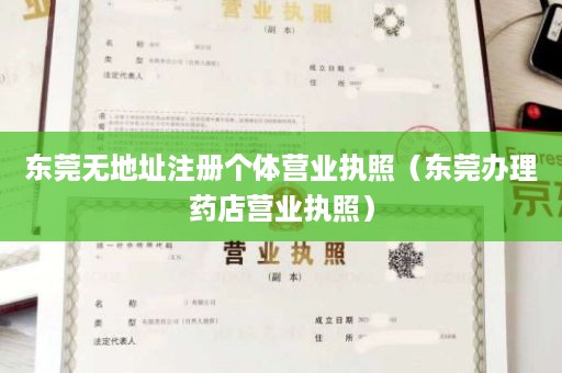 东莞无地址注册个体营业执照（东莞办理药店营业执照）