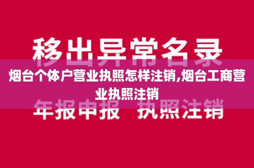 烟台个体户营业执照怎样注销,烟台工商营业执照注销