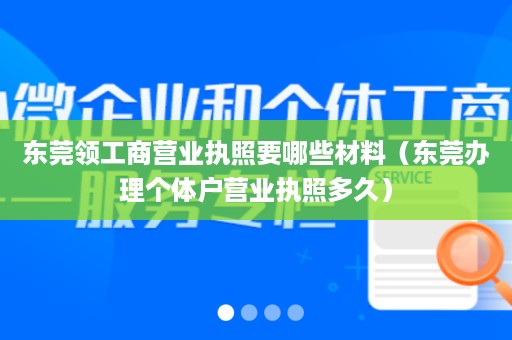 东莞领工商营业执照要哪些材料（东莞办理个体户营业执照多久）