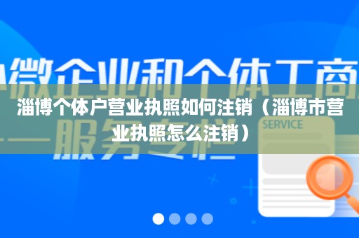 淄博个体户营业执照如何注销（淄博市营业执照怎么注销）