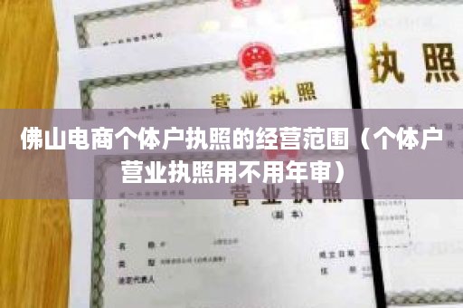 佛山电商个体户执照的经营范围（个体户营业执照用不用年审）