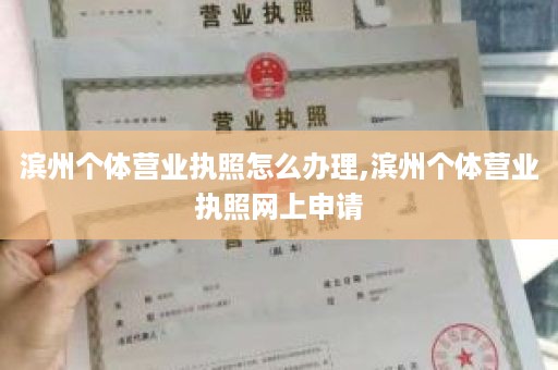 滨州个体营业执照怎么办理,滨州个体营业执照网上申请