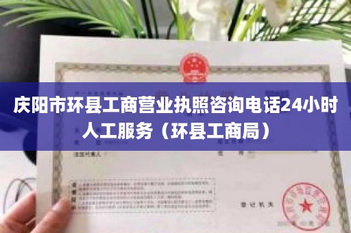 庆阳市环县工商营业执照咨询电话24小时人工服务（环县工商局）