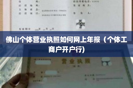 佛山个体营业执照如何网上年报（个体工商户开户行)