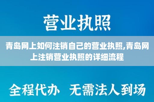 青岛网上如何注销自己的营业执照,青岛网上注销营业执照的详细流程