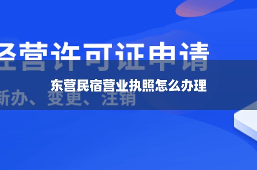 东营民宿营业执照怎么办理