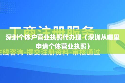 深圳个体户营业执照代办理（深圳从哪里申请个体营业执照）