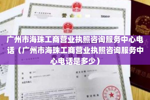 广州市海珠工商营业执照咨询服务中心电话（广州市海珠工商营业执照咨询服务中心电话是多少）