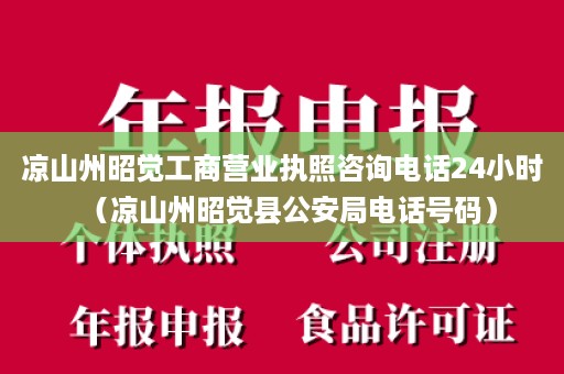 凉山州昭觉工商营业执照咨询电话24小时（凉山州昭觉县公安局电话号码）