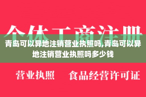 青岛可以异地注销营业执照吗,青岛可以异地注销营业执照吗多少钱