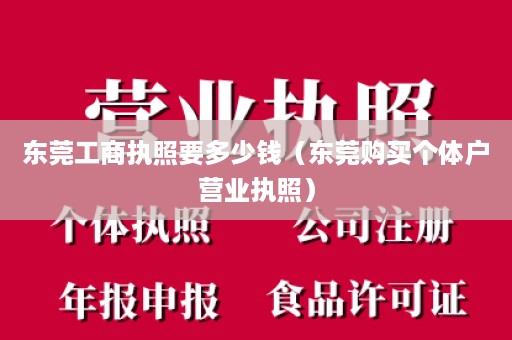 东莞工商执照要多少钱（东莞购买个体户营业执照）