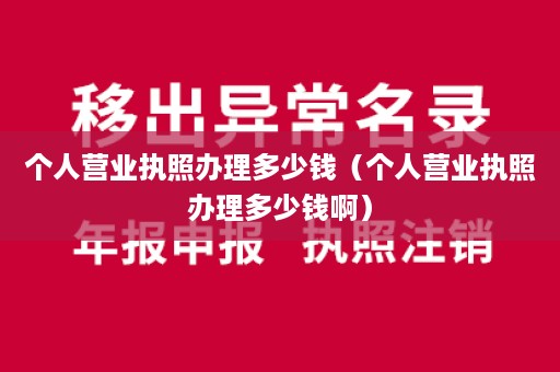 个人营业执照办理多少钱（个人营业执照办理多少钱啊）