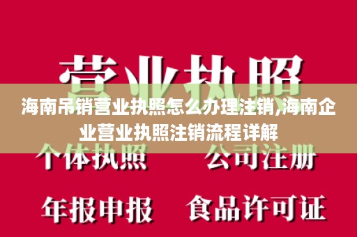 海南吊销营业执照怎么办理注销,海南企业营业执照注销流程详解