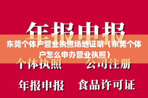 东莞个体户营业执照场地证明（东莞个体户怎么申办营业执照）