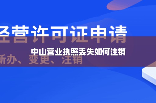 中山营业执照丢失如何注销