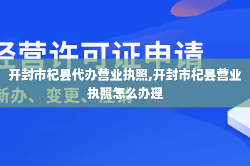 开封市杞县代办营业执照,开封市杞县营业执照怎么办理