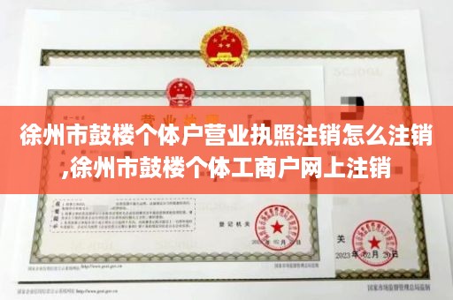 徐州市鼓楼个体户营业执照注销怎么注销,徐州市鼓楼个体工商户网上注销