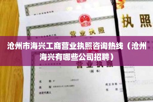 沧州市海兴工商营业执照咨询热线（沧州海兴有哪些公司招聘）