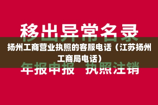 扬州工商营业执照的客服电话（江苏扬州工商局电话）