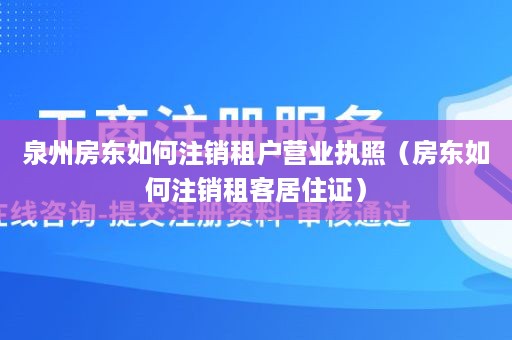 泉州房东如何注销租户营业执照（房东如何注销租客居住证）