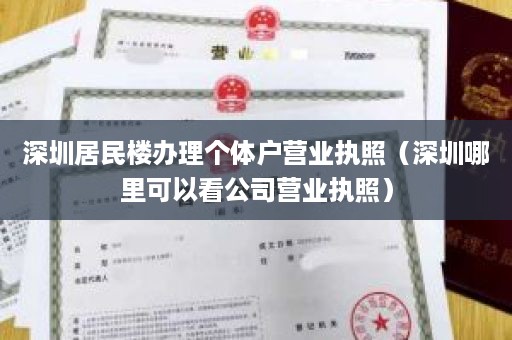 深圳居民楼办理个体户营业执照（深圳哪里可以看公司营业执照）