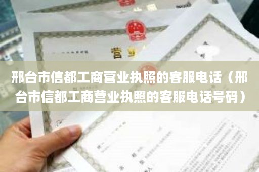 邢台市信都工商营业执照的客服电话（邢台市信都工商营业执照的客服电话号码）