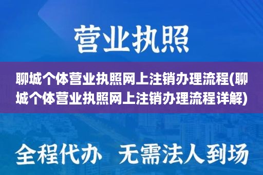 聊城个体营业执照网上注销办理流程(聊城个体营业执照网上注销办理流程详解)