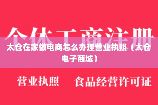 太仓在家做电商怎么办理营业执照（太仓电子商城）