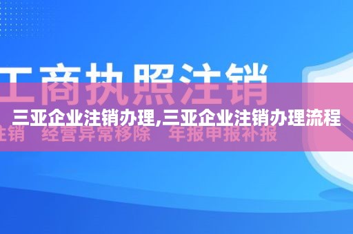 三亚企业注销办理,三亚企业注销办理流程