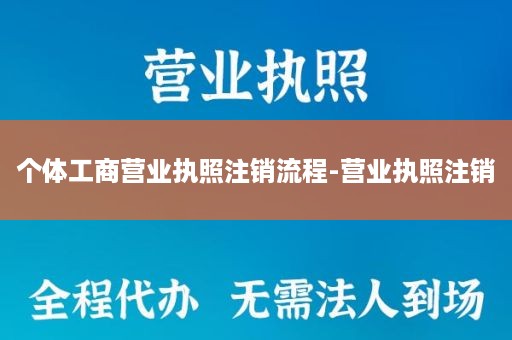 个体工商营业执照注销流程-营业执照注销