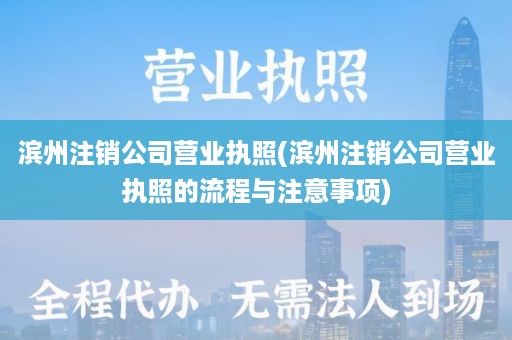 滨州注销公司营业执照(滨州注销公司营业执照的流程与注意事项)